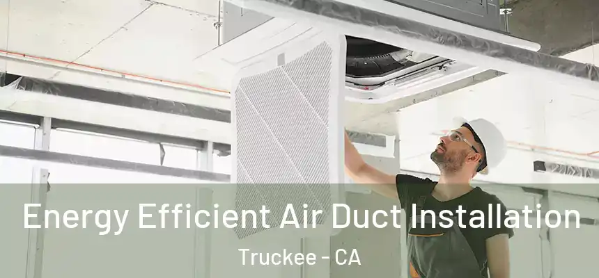  Energy Efficient Air Duct Installation Truckee - CA